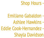 Shop Hours - Emiliano Gabaldon - Ashlee Hawkins - Eddie Cook-Hernandez - Shayla Davidson