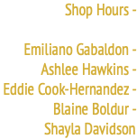 Shop Hours - Emiliano Gabaldon - Ashlee Hawkins - Eddie Cook-Hernandez - Blaine Boldur - Shayla Davidson